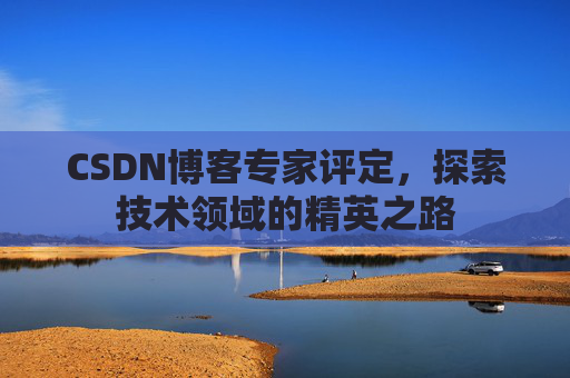 CSDN博客专家评定，探索技术领域的精英之路